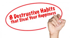 8 Destructive Habits that Steal Your Happiness